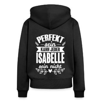 Isabelle - Perfekt Sein Kann Jeder Isabelle Nicht - Frauen Premium Bio Zip Hoodie - Schwarz - Hinten - Julia (174cm)