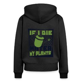 If I Die Water My Plants Gartenbau Kleingarten - Frauen Premium Bio Zip Hoodie - Schwarz - Hinten - Julia (174cm)