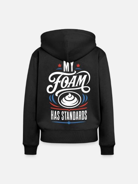 My Foam Has Standards – Schaum Spruch - Frauen Premium Bio Zip Hoodie - Schwarz