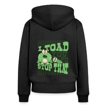 I Toad You To Stop That Toad Tadpole Frog - Women's Premium Organic Zip Hoodie - black - Back - Julia (174cm)