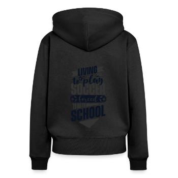 Living To Play Soccer Forced To Go To School - Women's Premium Organic Zip Hoodie - black - Back - Julia (174cm)