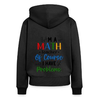 I'm A Math Teacher I Have Problems - Women's Premium Organic Zip Hoodie - black - Back - Julia (174cm)