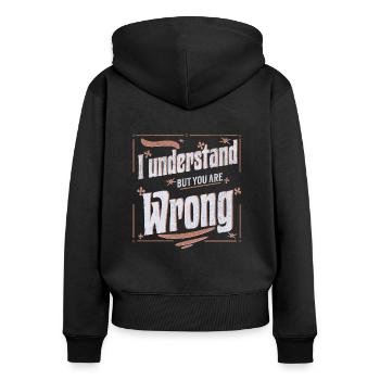 I understand but you are wrong - Frauen Premium Bio Zip Hoodie - Schwarz - Hinten - Julia (174cm)