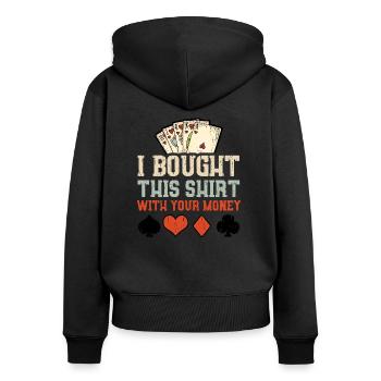 I Bought This Shirt With Your Money - Pokerspielzo - Women's Premium Organic Zip Hoodie - black - Back - Julia (174cm)