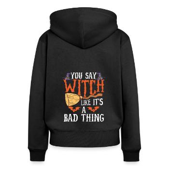 You Say Witch Is A Bad Thing - Women's Premium Organic Zip Hoodie - black - Back - Julia (174cm)