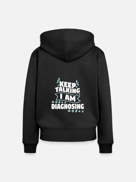 Keep Talking I Am Diagnosing - Frauen Premium Bio Zip Hoodie - Schwarz