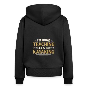 I'm Done Teaching Let's Go Kayaking Funny Teacher - Women's Premium Organic Zip Hoodie - black - Back - Julia (174cm)