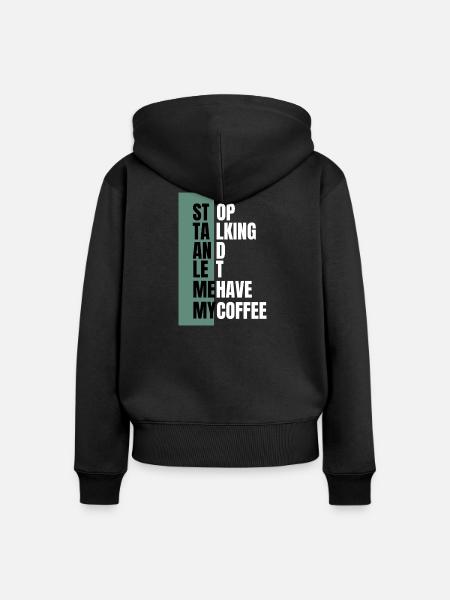 Stop Talking – Need Coffee First - Frauen Premium Bio Zip Hoodie - Schwarz
