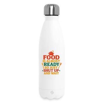 Food Is Almost Ready Shut Up And Wait, Foodie  - Insulated Water Bottle 500 ml - white - Front