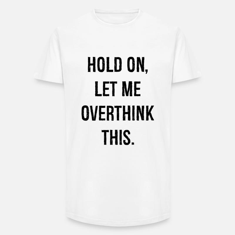 hold on let me overthink this - Long Fit Männer T-Shirt - Weiß