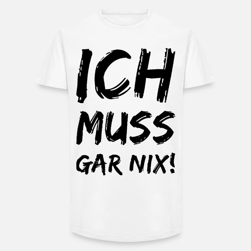 Ich muss gar nix! Fun Spruch - Long Fit Männer T-Shirt - Weiß