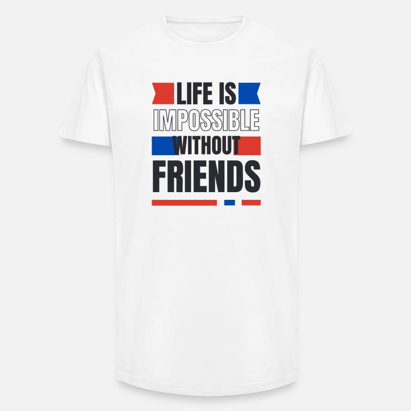 Ein Leben ohne Freunde unmöglich - Long Fit Männer T-Shirt - Weiß