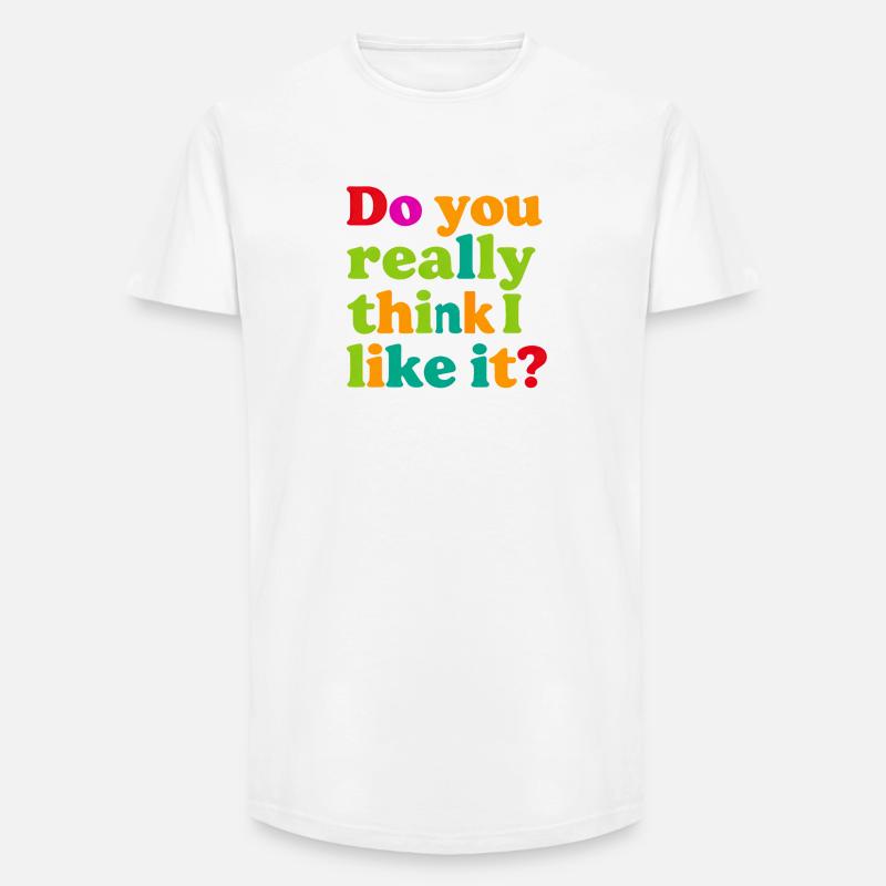 Glaubst du wirklich, ich mag das? - Long Fit Männer T-Shirt - Weiß
