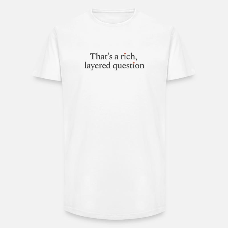 That is a rich, layered question - Long Fit Männer T-Shirt - Weiß