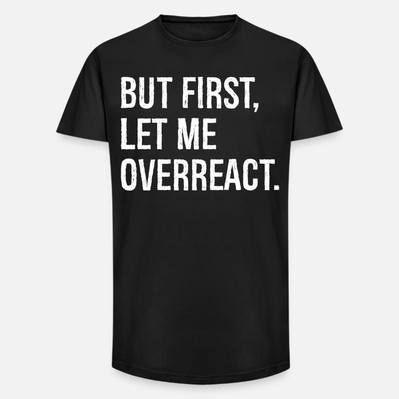 but first let me overreact - Long Fit Männer T-Shirt - Schwarz