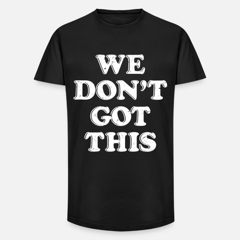 we don't got this - Long Fit Männer T-Shirt - Schwarz