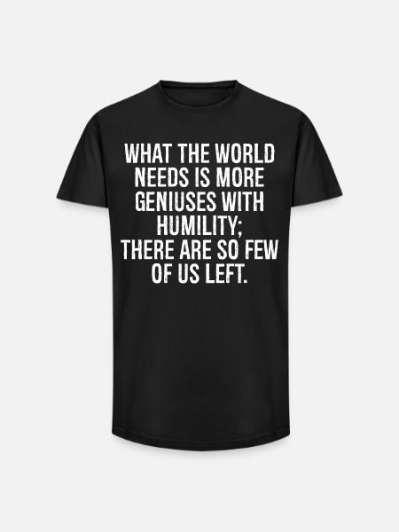 what the world needs is more geniuses with - Long Fit Men's T-Shirt - black