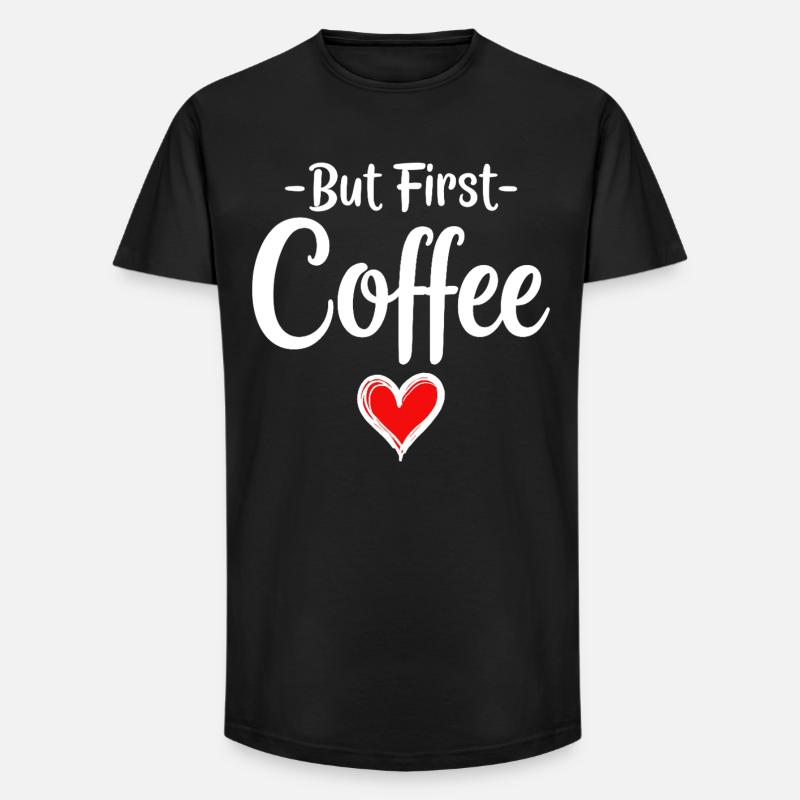 But First Coffee Kaffee Liebhaber Statement - Long Fit Männer T-Shirt - Schwarz