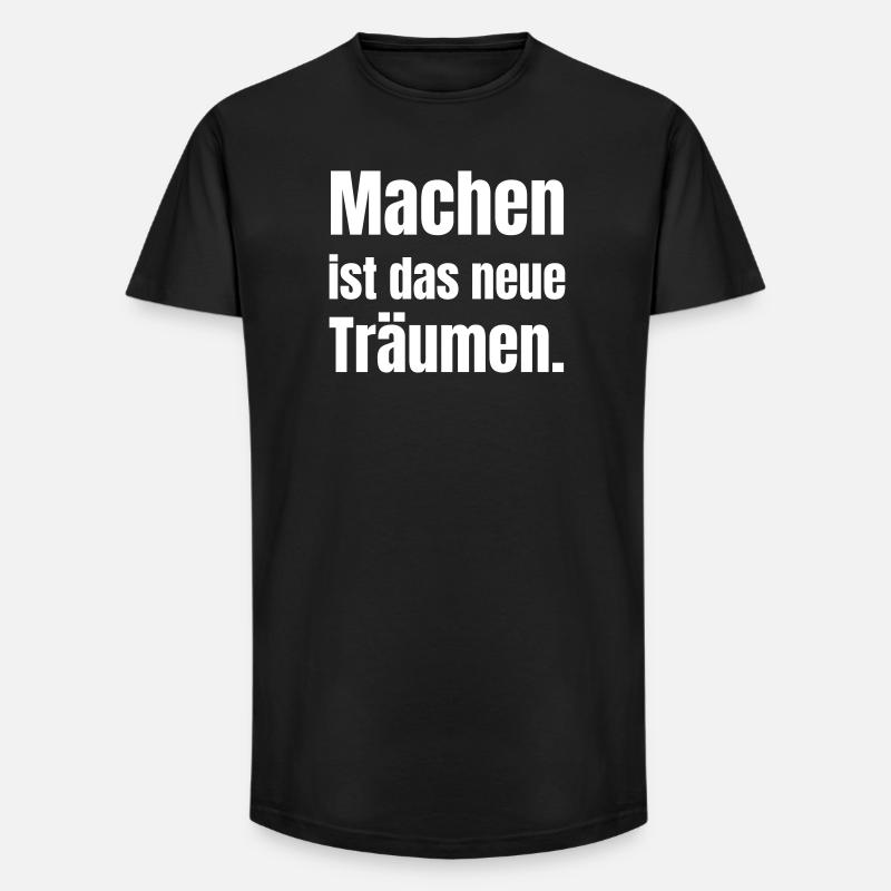 Machen ist das neue Träumen. - Long Fit Männer T-Shirt - Schwarz