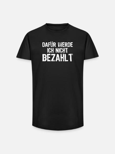 Dafür werde ich nicht bezahlt - Long Fit Männer T-Shirt - Schwarz