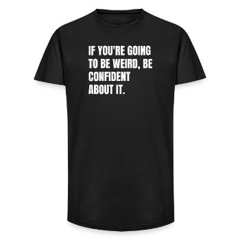 if you're going to be weird be confident about - Long Fit Men's T-Shirt - black - Front - AI Model Male 185 light (185cm)