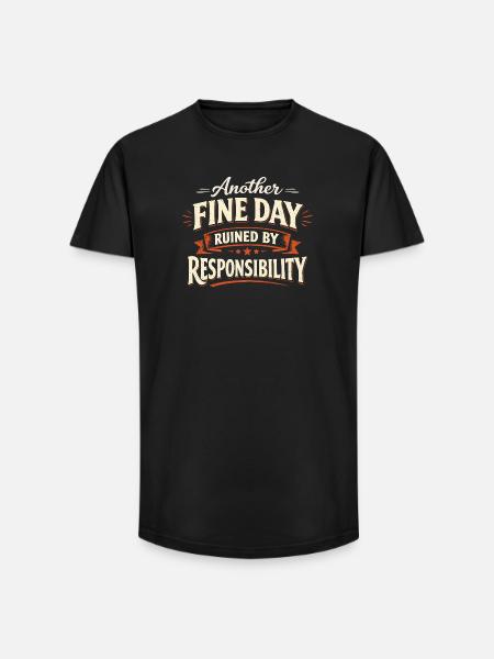 Another Fine Day Ruined by Responsibility - Long Fit Men's T-Shirt - black