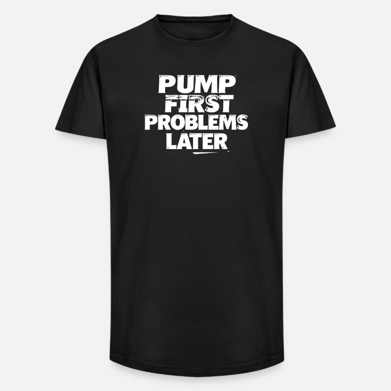 Pump first, problems later - Long Fit Men's T-Shirt - black