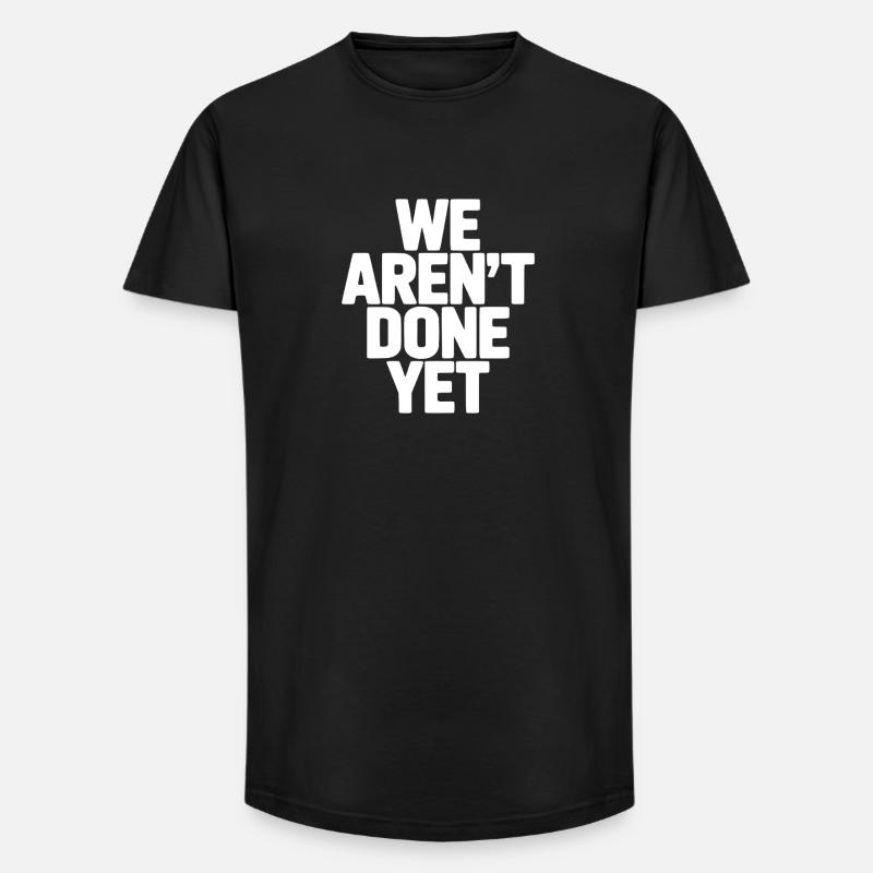 We Aren't Done Yet - Long Fit Men's T-Shirt - black