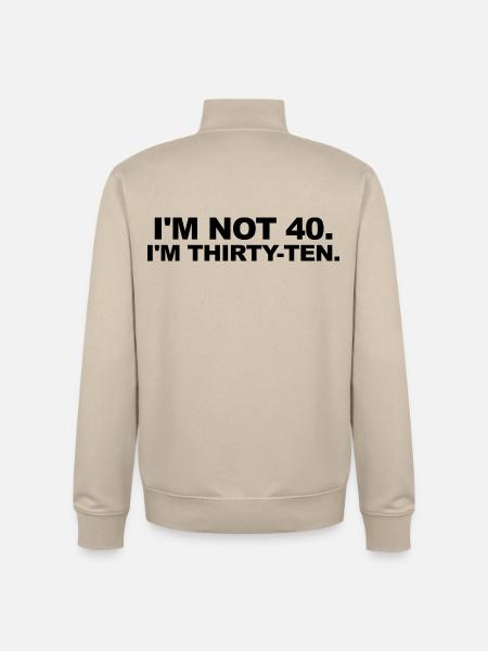 I'm Not 40 – Thirty-Ten Birthday Saying - Unisex Organic Zip Sweatshirt by Stanley/Stella - desert dust
