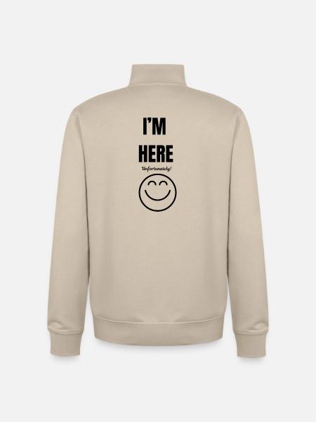 I'M HERE ,unfortunately,smile face,funny sarcastic - Unisex Organic Zip Sweatshirt by Stanley/Stella - desert dust