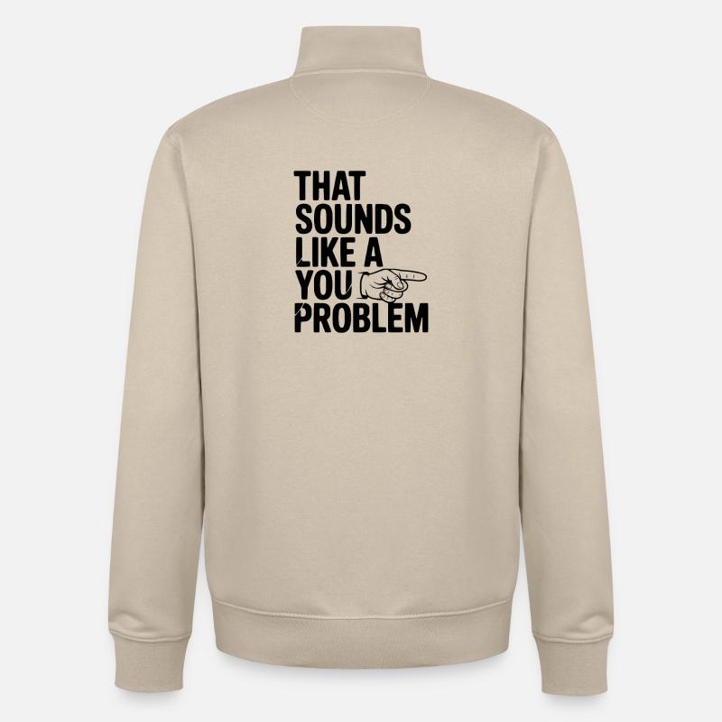 That Sounds Like a You Problem - Unisex Organic Zip Sweatshirt by Stanley/Stella - desert dust
