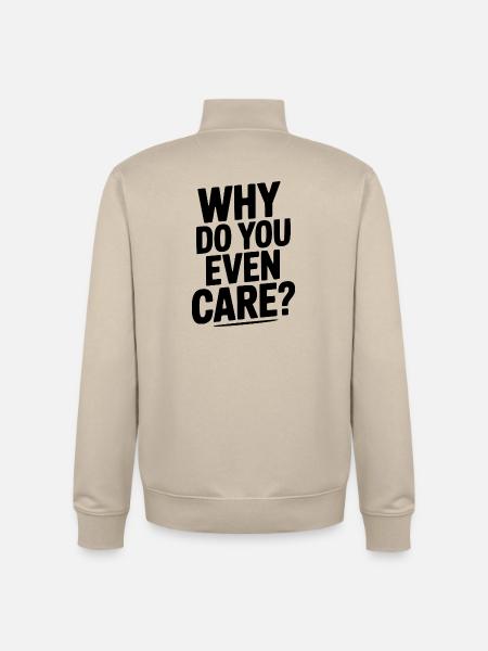 Why Do You Even Care? - Unisex Organic Zip Sweatshirt by Stanley/Stella - desert dust