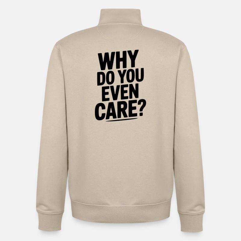 Why Do You Even Care? - Unisex Organic Zip Sweatshirt by Stanley/Stella - desert dust
