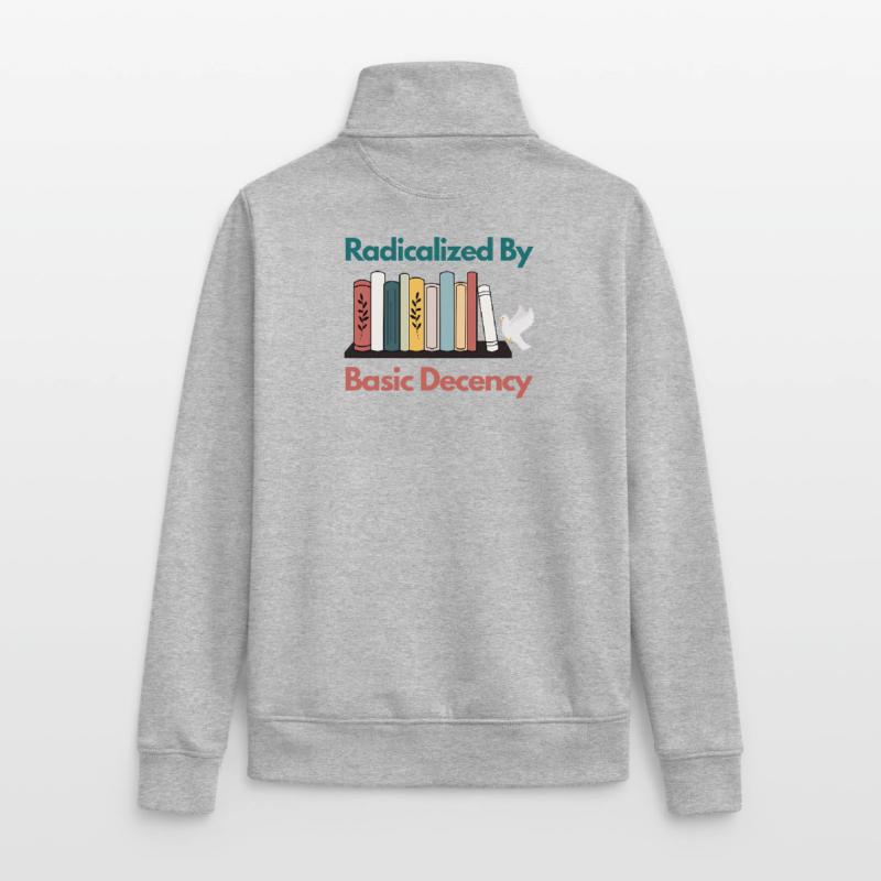 Radicalized By Basic Decency Funny Sarcastic  Unisex Organic Zip Sweatshirt by Stanley/Stella