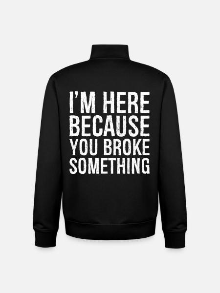 I'm here because you broke something - Unisex Organic Zip Sweatshirt by Stanley/Stella - black
