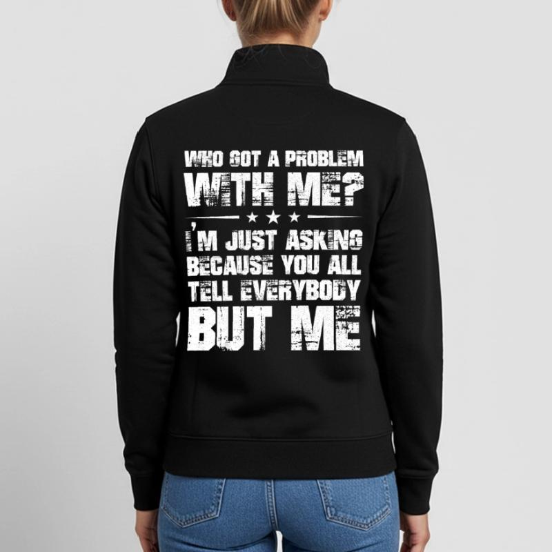 who got a problem with me I'm just asking because Unisex Organic Zip Sweatshirt by Stanley/Stella