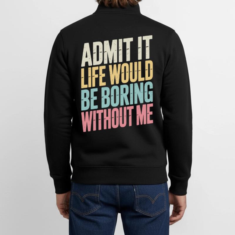 Admit It Life Would Be Boring Without Me statement Unisex Organic Zip Sweatshirt by Stanley/Stella