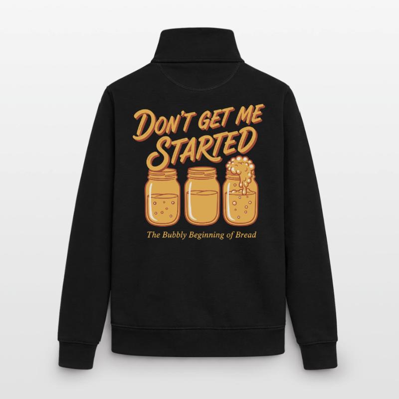 Sourdough Bread Baking Baker Dont Get Me Started Unisex Organic Zip Sweatshirt by Stanley/Stella