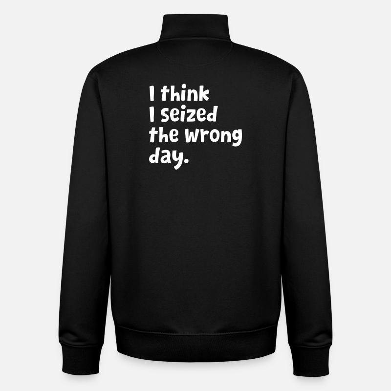 Sarcastic Text Quote I Think I Seized The Wrong - Unisex Organic Zip Sweatshirt by Stanley/Stella - black