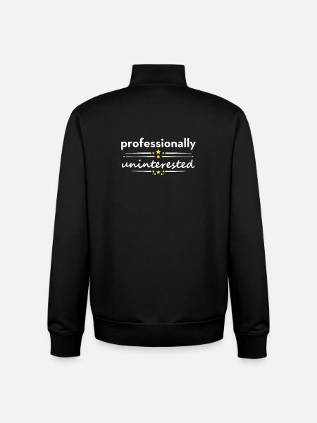 Professionally Uninterested – Sarcasm Irony - Unisex Organic Zip Sweatshirt by Stanley/Stella - black