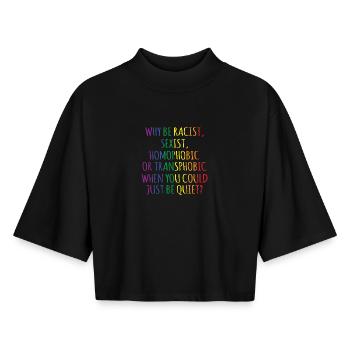 Why Be Racist Sexist Homophobic LGBT Gay Pride - Boxy Women's Recycled 1/2 Sleeved T-Shirt by Stanley/Stella - black - Front - AI Model Female 172 light (172cm)
