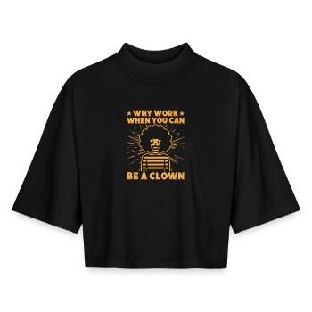 Why Work Be A Clown Circus Performer Gift Idea - Boxy Women's Recycled 1/2 Sleeved T-Shirt by Stanley/Stella - black - Front - AI Model Female 172 light (172cm)