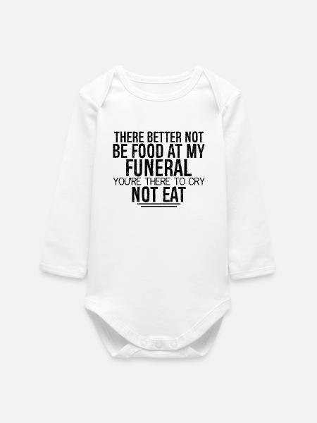 there better not be food at my funeral you're - Baby Organic Long-Sleeved Bodysuit - white