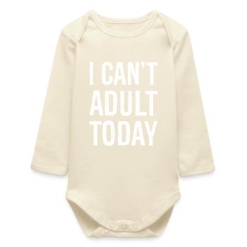 I can't adult today - Baby Organic Long-Sleeved Bodysuit - soft Ecru - Front