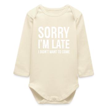 Sorry I'm Late I Didn't Want To Come - Baby Organic Long-Sleeved Bodysuit - soft Ecru - Front