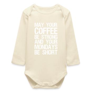 may your coffee be strong and your mondays be shor - Baby Organic Long-Sleeved Bodysuit - soft Ecru - Front