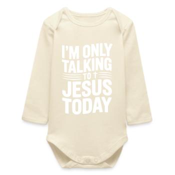 I’m Only Talking to Jesus Today - Baby Organic Long-Sleeved Bodysuit - soft Ecru - Front