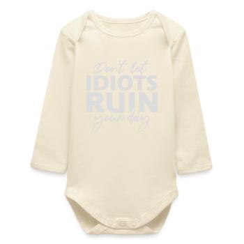 Don't Let Idiots Ruin Your Day Funny Sarcastic - Baby Organic Long-Sleeved Bodysuit - soft Ecru - Front