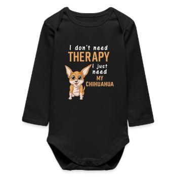 I Just Need My Chihuahua Shirt – Funny Mom Tee - Baby Organic Long-Sleeved Bodysuit - black - Front