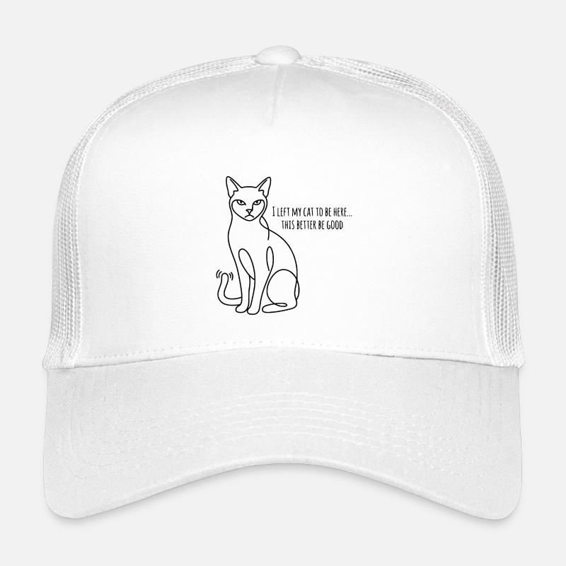 I Left My Cats To Be Here This Better Be Good Kinder Trucker-Cap